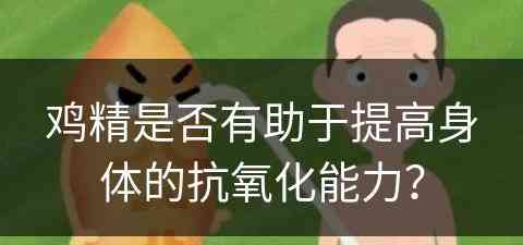 鸡精是否有助于提高身体的抗氧化能力？